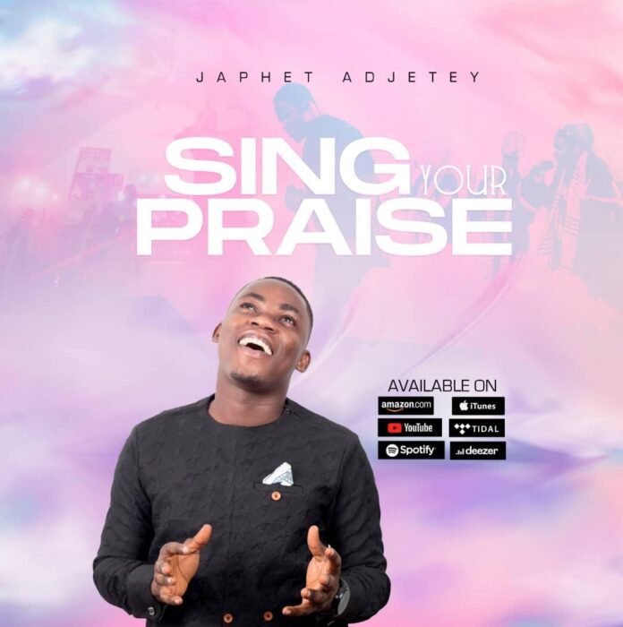 Japhet Adjetey Drops New Song “SING YOUR PRAISE”
